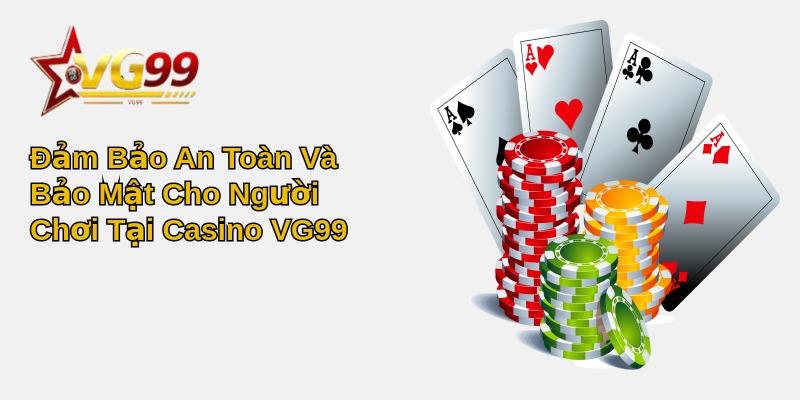 Casino VG99: Trải Nghiệm Cá Cược Hoàn Hảo Và An Toàn 2 Đảm Bảo An Toàn Và Bảo Mật Cho Người Chơi Tại Casino VG99