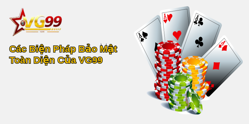 Khám Phá Chính Sách Bảo Mật Vượt Trội của VG99 2 Các Biện Pháp Bảo Mật Toàn Diện Của VG99