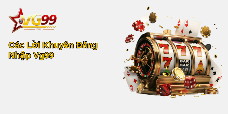 Khám Phá Cách Đăng Nhập Vg99 - Cổng Trò Chơi Trực Tuyến Hấp Dẫn Nhất 2 Các Lời Khuyên Đăng Nhập Vg99