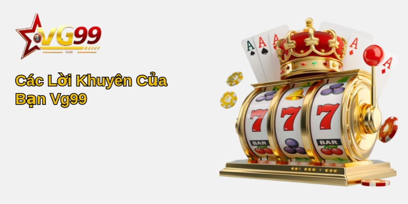 VG99 - Trải Nghiệm Giải Trí An Toàn Số 1 20 Các Lời Khuyên Của Bạn Vg99
