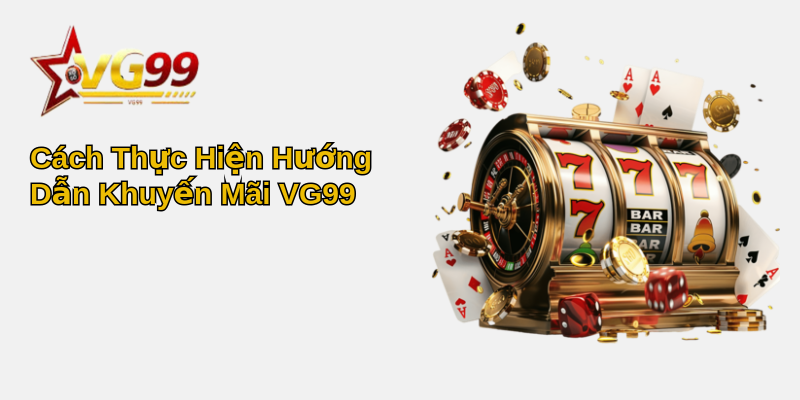 Hướng Dẫn Khuyến Mãi VG99 Hot Nhất 2025 2 Cách Thực Hiện Hướng Dẫn Khuyến Mãi VG99