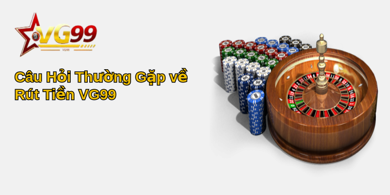 Giải Pháp Tối Ưu Để Rút Tiền VG99 - Cách Thực Hiện Nhanh Chóng và An Toàn 6 Câu Hỏi Thường Gặp về Rút Tiền VG99