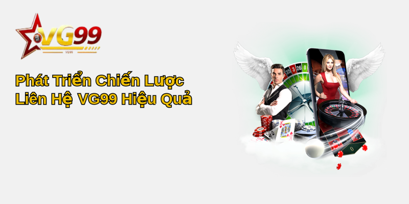Liên Hệ VG99 - Hướng Dẫn Chi Tiết Và Cập Nhật 1 Phát Triển Chiến Lược Liên Hệ VG99 Hiệu Quả