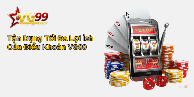 Điều khoản VG99 - Hiểu Rõ và Tận Dụng Tối Đa Lợi Ích 2 Tận Dụng Tối Đa Lợi Ích Của Điều Khoản VG99