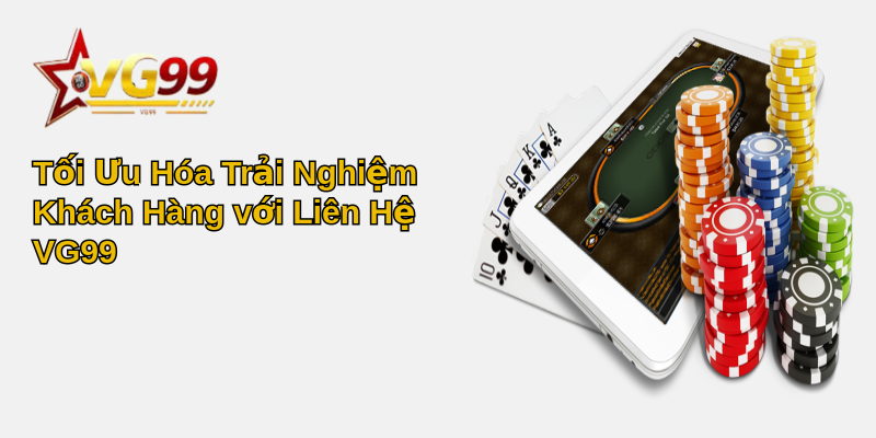 Liên Hệ VG99 - Hướng Dẫn Chi Tiết Và Cập Nhật 2 Tối Ưu Hóa Trải Nghiệm Khách Hàng với Liên Hệ VG99
